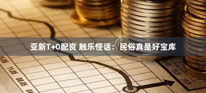 亚新T+0配资 触乐怪话：民俗真是好宝库